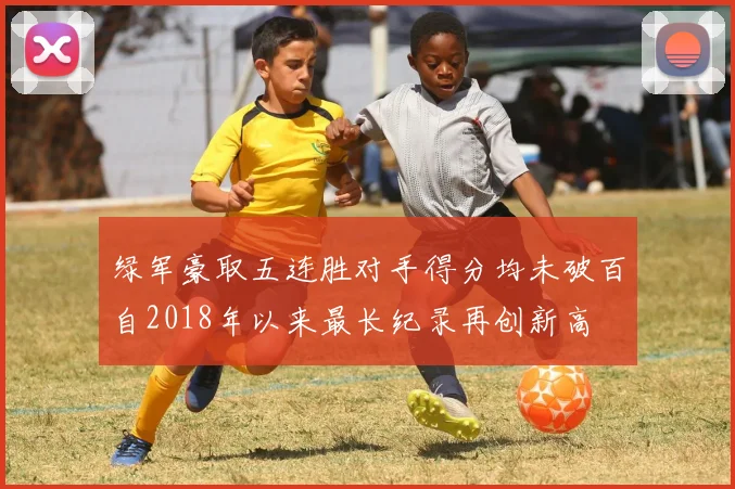 绿军豪取五连胜对手得分均未破百自2018年以来最长纪录再创新高